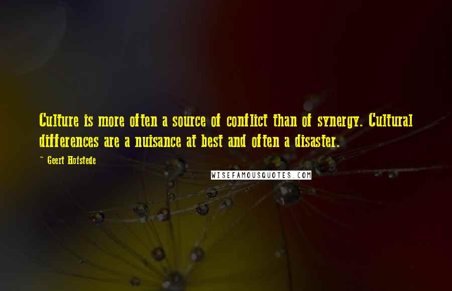 Geert Hofstede Quotes: Culture is more often a source of conflict than of synergy. Cultural differences are a nuisance at best and often a disaster.
