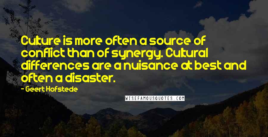 Geert Hofstede Quotes: Culture is more often a source of conflict than of synergy. Cultural differences are a nuisance at best and often a disaster.