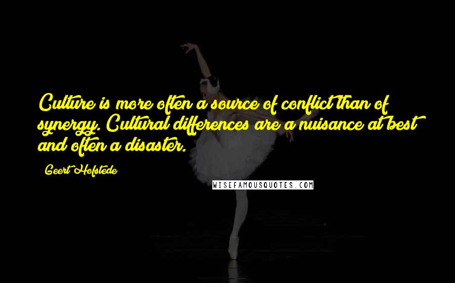 Geert Hofstede Quotes: Culture is more often a source of conflict than of synergy. Cultural differences are a nuisance at best and often a disaster.