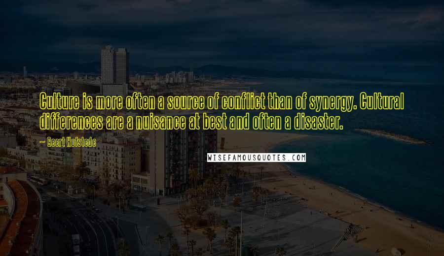 Geert Hofstede Quotes: Culture is more often a source of conflict than of synergy. Cultural differences are a nuisance at best and often a disaster.