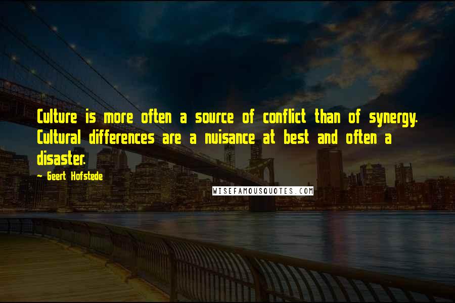 Geert Hofstede Quotes: Culture is more often a source of conflict than of synergy. Cultural differences are a nuisance at best and often a disaster.
