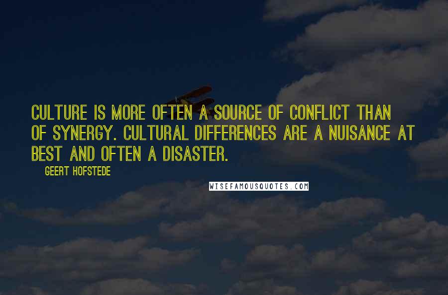 Geert Hofstede Quotes: Culture is more often a source of conflict than of synergy. Cultural differences are a nuisance at best and often a disaster.