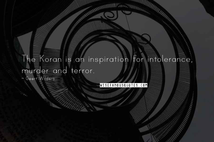 Geert Wilders Quotes: The Koran is an inspiration for intolerance, murder and terror.
