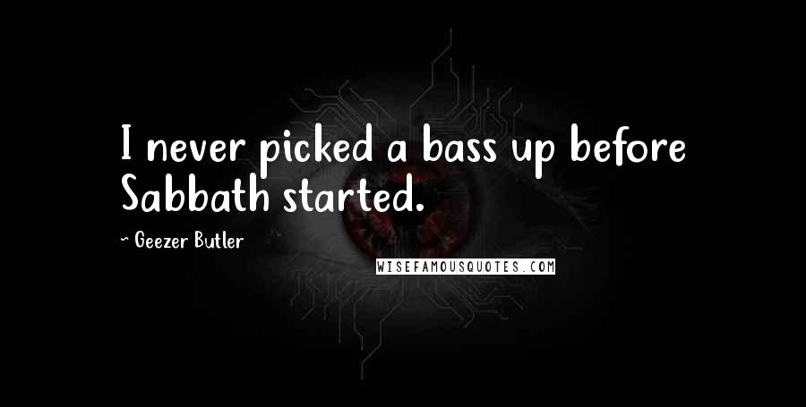 Geezer Butler Quotes: I never picked a bass up before Sabbath started.