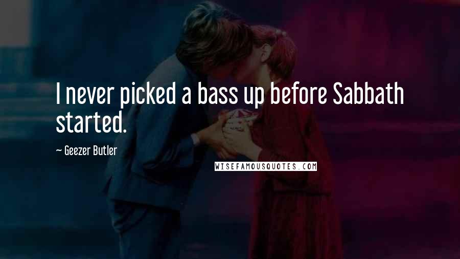 Geezer Butler Quotes: I never picked a bass up before Sabbath started.