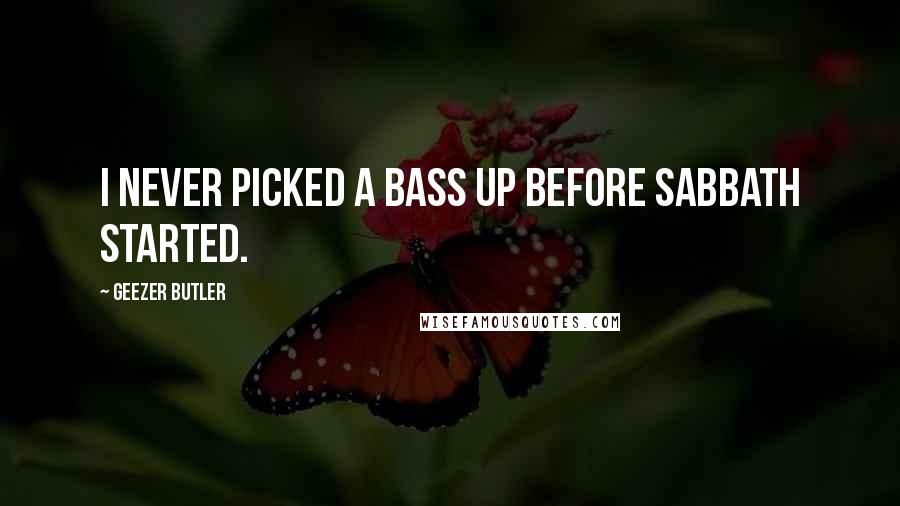 Geezer Butler Quotes: I never picked a bass up before Sabbath started.