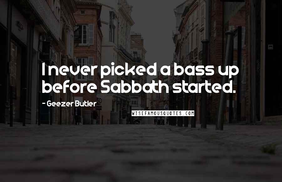 Geezer Butler Quotes: I never picked a bass up before Sabbath started.