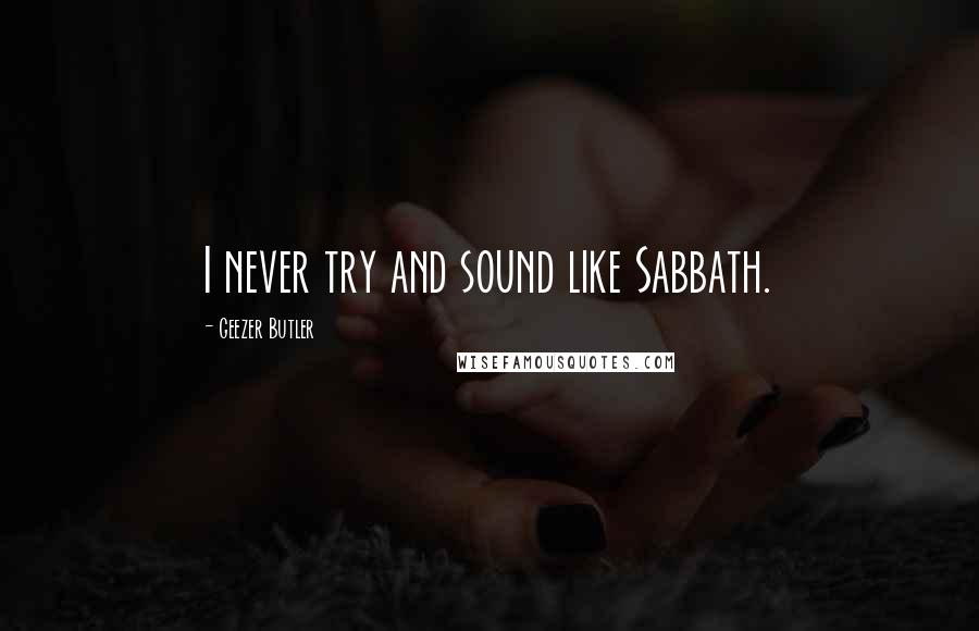 Geezer Butler Quotes: I never try and sound like Sabbath.