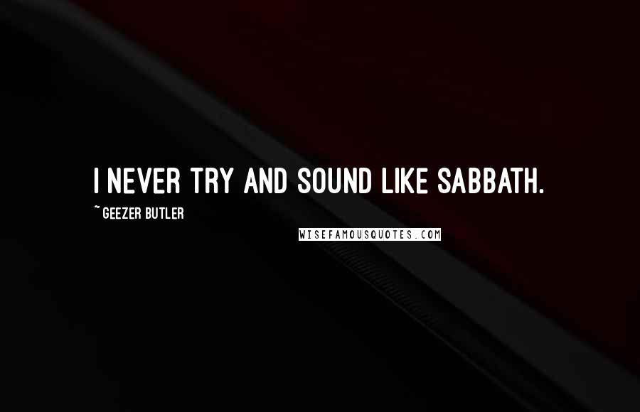 Geezer Butler Quotes: I never try and sound like Sabbath.