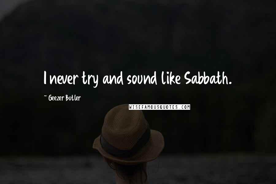 Geezer Butler Quotes: I never try and sound like Sabbath.