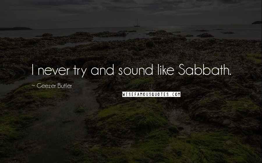 Geezer Butler Quotes: I never try and sound like Sabbath.