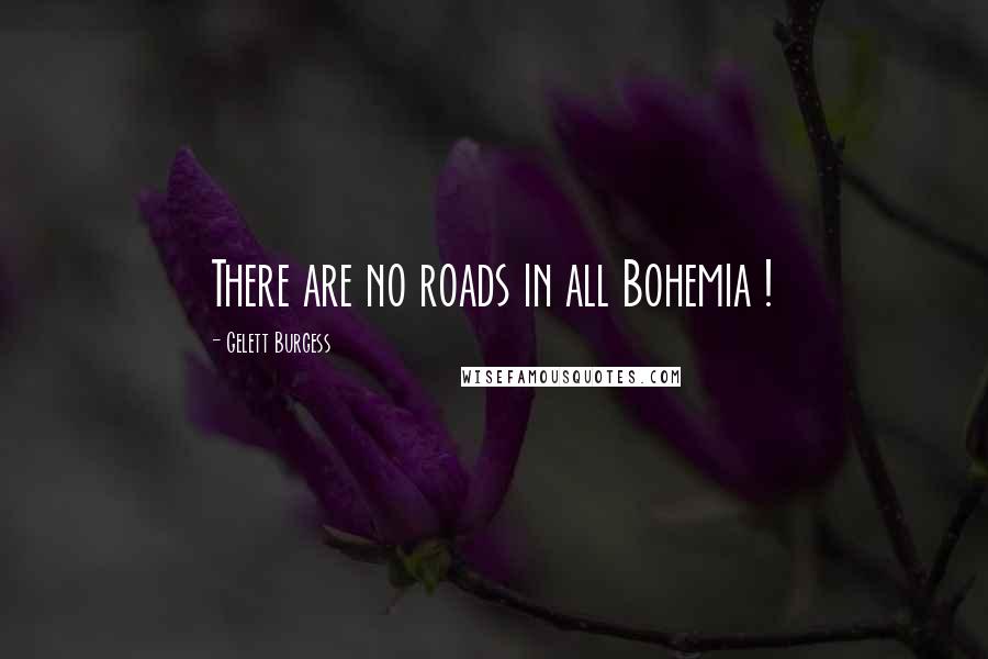 Gelett Burgess Quotes: There are no roads in all Bohemia !