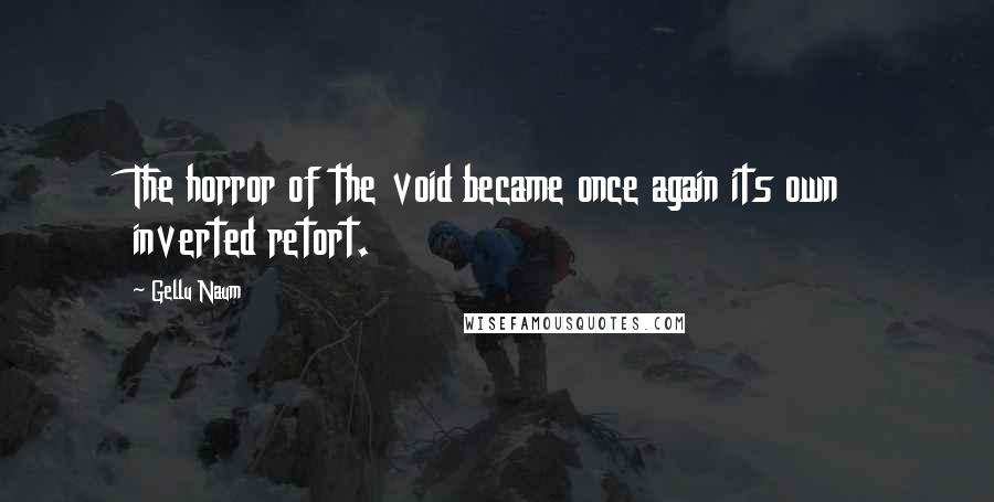 Gellu Naum Quotes: The horror of the void became once again its own inverted retort.