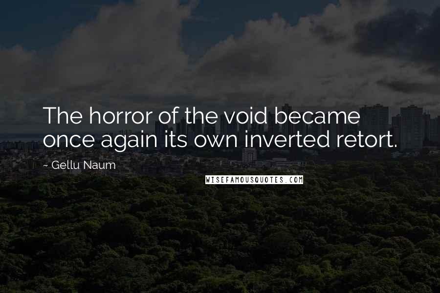 Gellu Naum Quotes: The horror of the void became once again its own inverted retort.