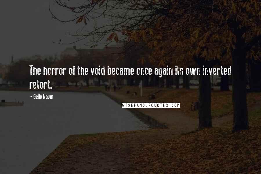 Gellu Naum Quotes: The horror of the void became once again its own inverted retort.