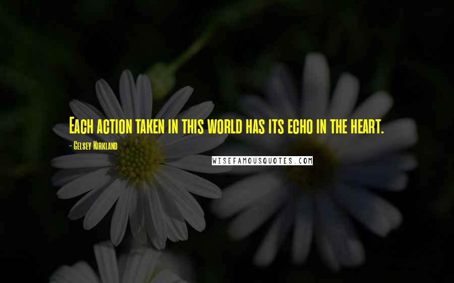 Gelsey Kirkland Quotes: Each action taken in this world has its echo in the heart.