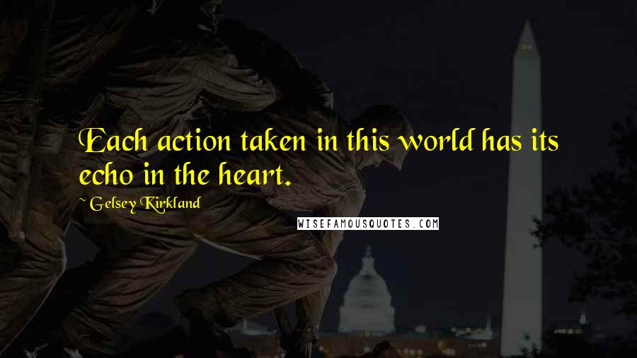 Gelsey Kirkland Quotes: Each action taken in this world has its echo in the heart.