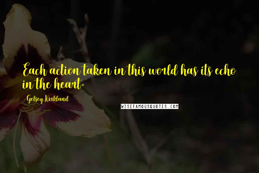 Gelsey Kirkland Quotes: Each action taken in this world has its echo in the heart.