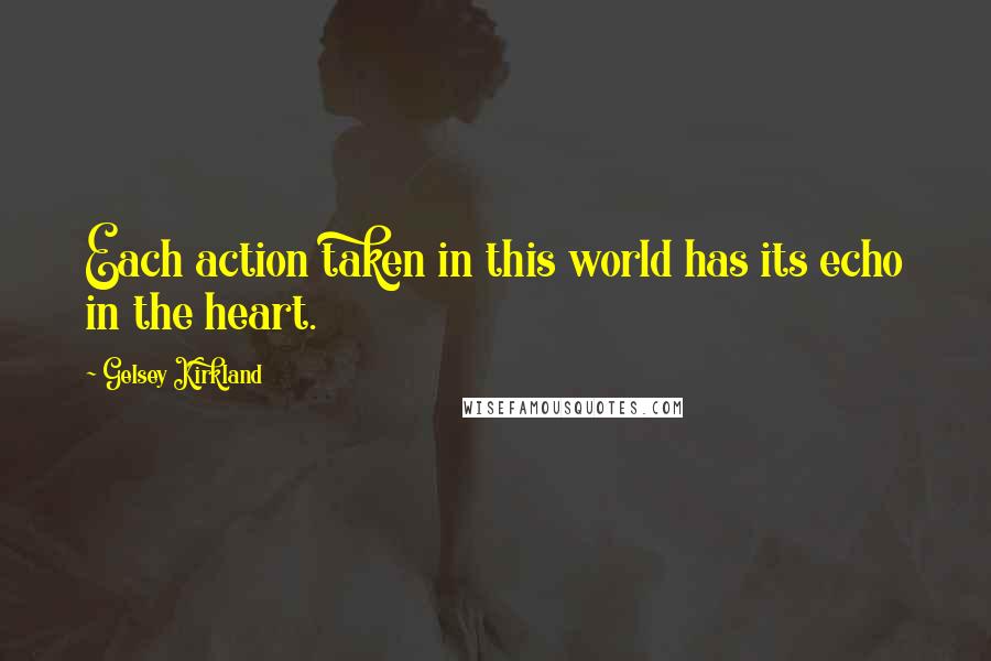Gelsey Kirkland Quotes: Each action taken in this world has its echo in the heart.