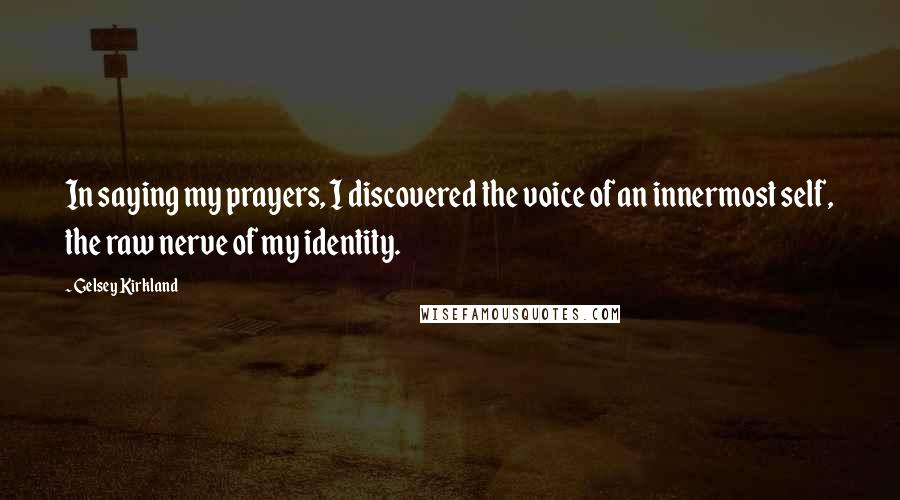 Gelsey Kirkland Quotes: In saying my prayers, I discovered the voice of an innermost self, the raw nerve of my identity.