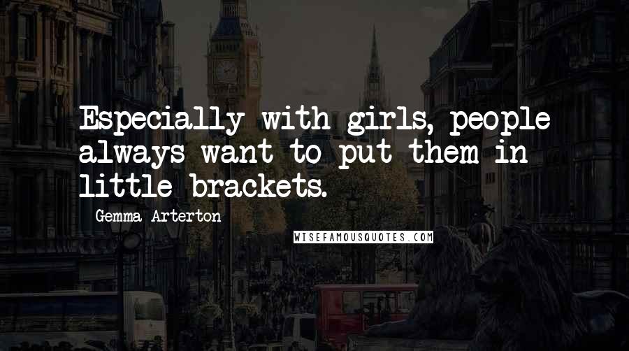 Gemma Arterton Quotes: Especially with girls, people always want to put them in little brackets.