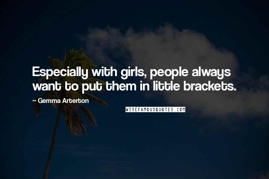 Gemma Arterton Quotes: Especially with girls, people always want to put them in little brackets.