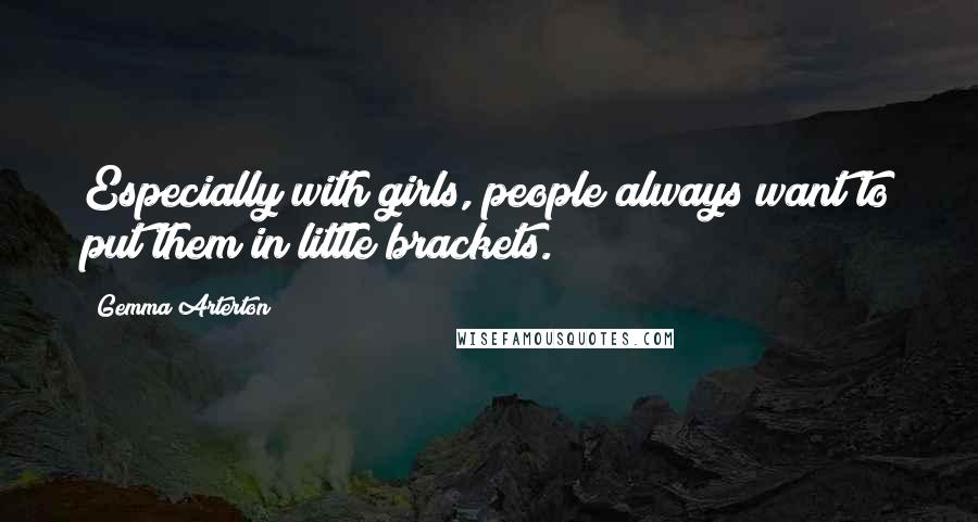 Gemma Arterton Quotes: Especially with girls, people always want to put them in little brackets.