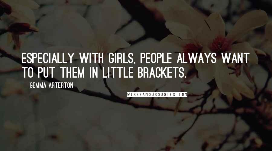 Gemma Arterton Quotes: Especially with girls, people always want to put them in little brackets.