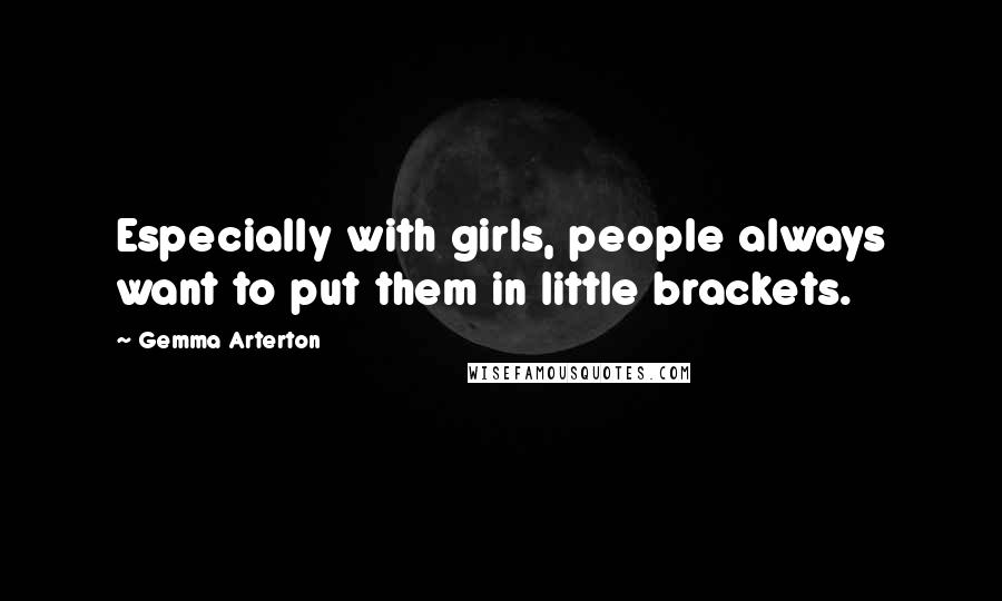 Gemma Arterton Quotes: Especially with girls, people always want to put them in little brackets.