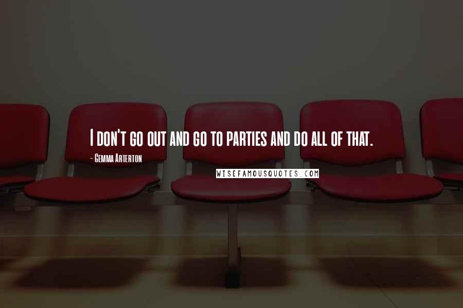 Gemma Arterton Quotes: I don't go out and go to parties and do all of that.