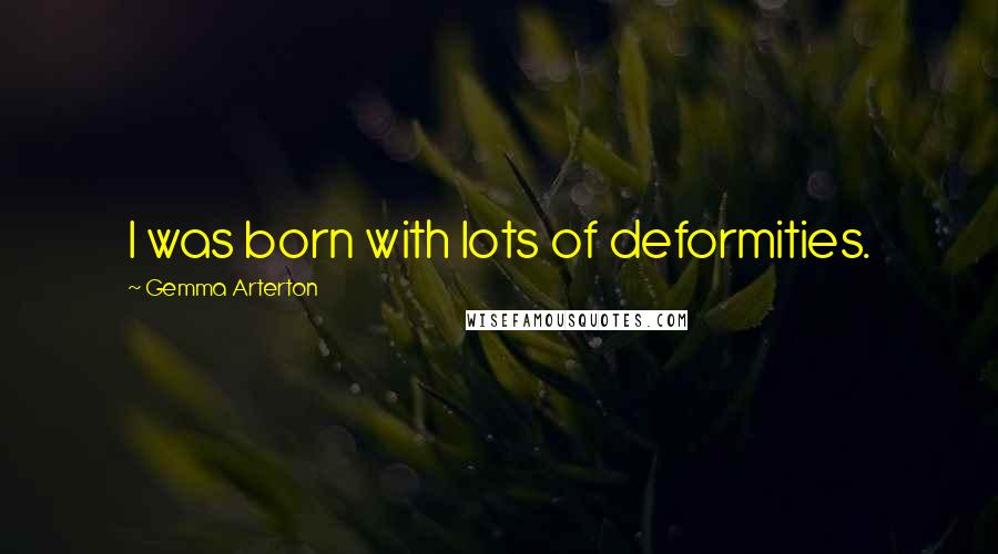 Gemma Arterton Quotes: I was born with lots of deformities.