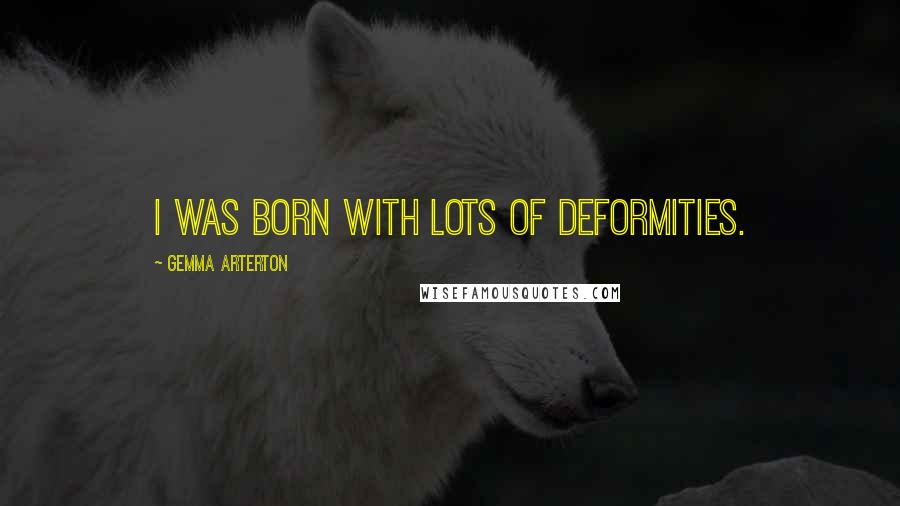 Gemma Arterton Quotes: I was born with lots of deformities.