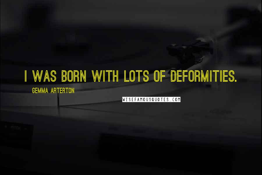 Gemma Arterton Quotes: I was born with lots of deformities.