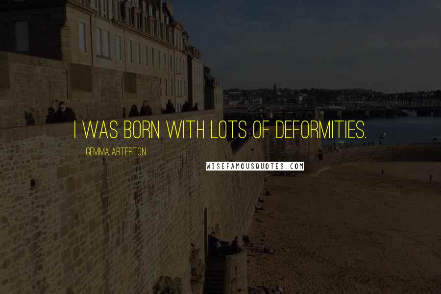 Gemma Arterton Quotes: I was born with lots of deformities.