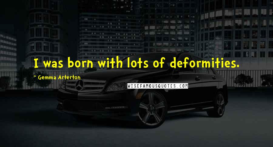 Gemma Arterton Quotes: I was born with lots of deformities.