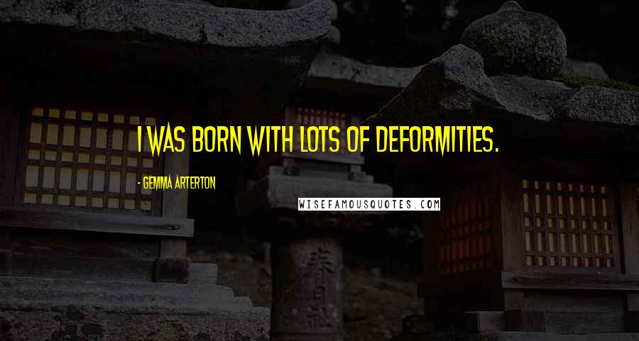 Gemma Arterton Quotes: I was born with lots of deformities.