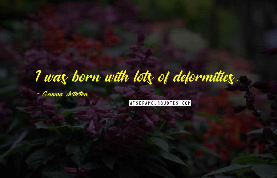 Gemma Arterton Quotes: I was born with lots of deformities.