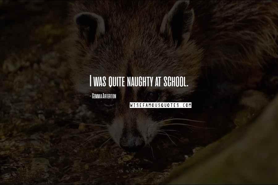 Gemma Arterton Quotes: I was quite naughty at school.