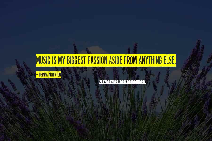 Gemma Arterton Quotes: Music is my biggest passion aside from anything else.