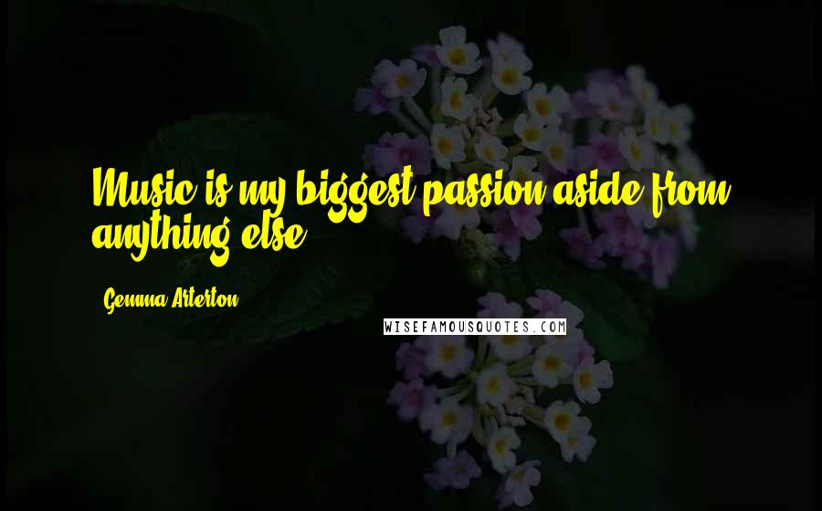 Gemma Arterton Quotes: Music is my biggest passion aside from anything else.