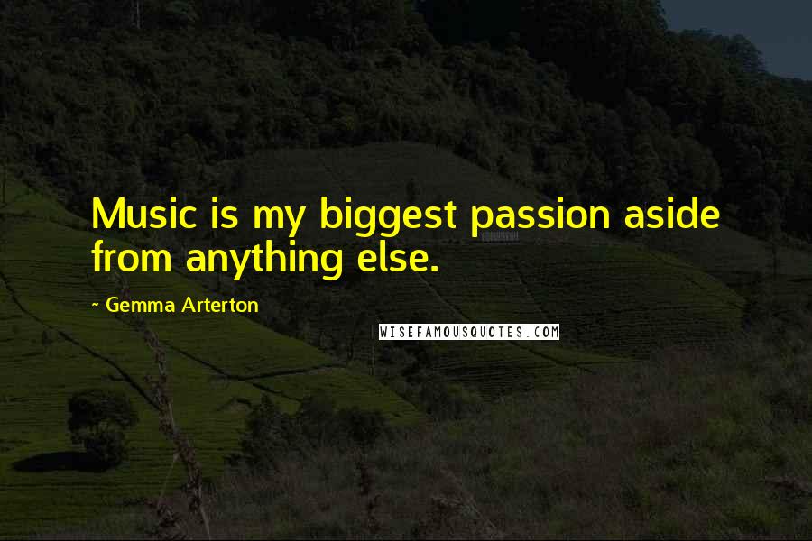 Gemma Arterton Quotes: Music is my biggest passion aside from anything else.