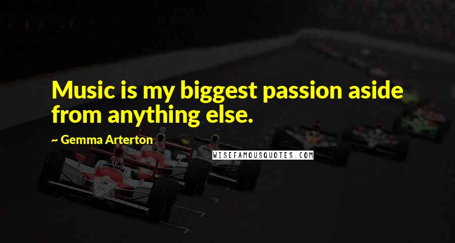 Gemma Arterton Quotes: Music is my biggest passion aside from anything else.