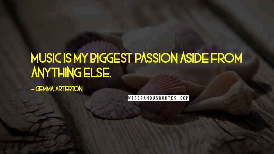 Gemma Arterton Quotes: Music is my biggest passion aside from anything else.