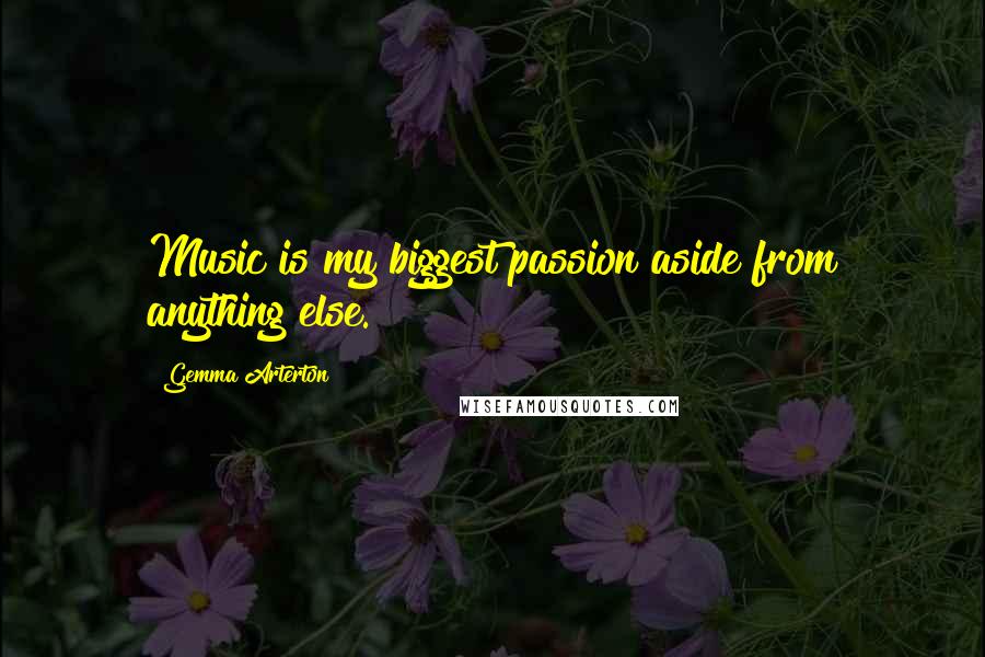 Gemma Arterton Quotes: Music is my biggest passion aside from anything else.