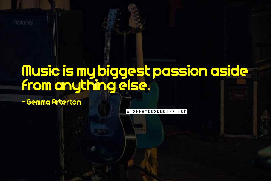 Gemma Arterton Quotes: Music is my biggest passion aside from anything else.