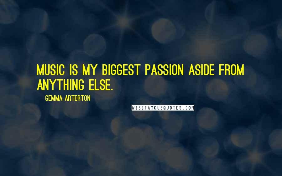 Gemma Arterton Quotes: Music is my biggest passion aside from anything else.