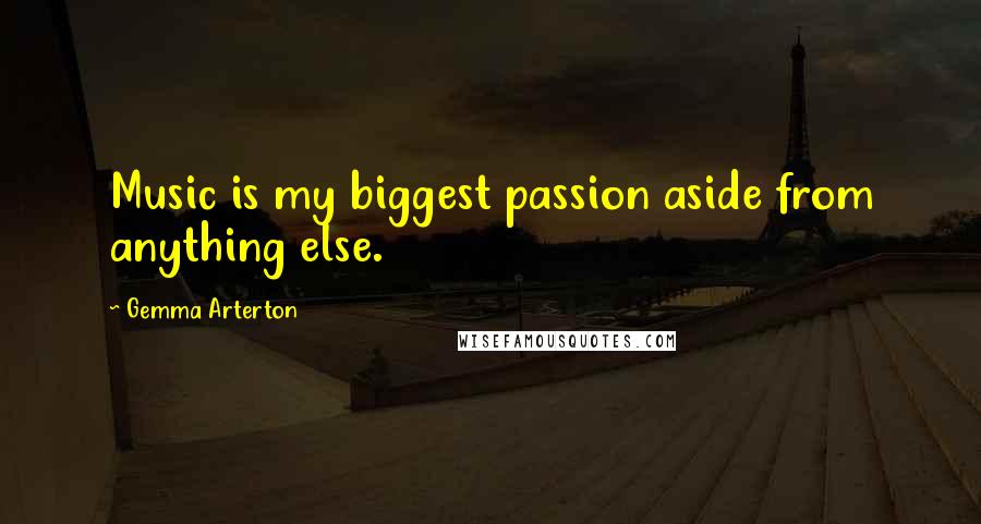 Gemma Arterton Quotes: Music is my biggest passion aside from anything else.
