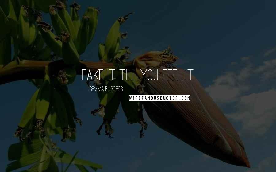Gemma Burgess Quotes: Fake it till you feel it