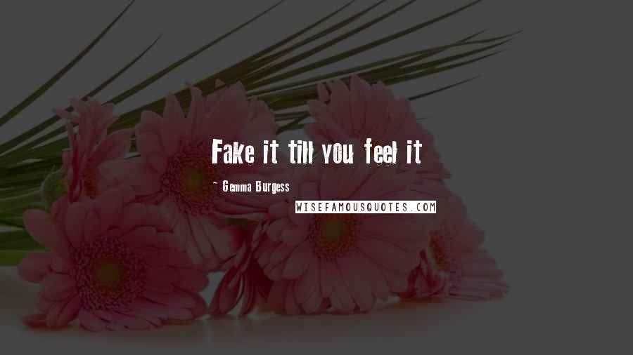 Gemma Burgess Quotes: Fake it till you feel it