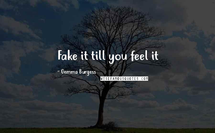 Gemma Burgess Quotes: Fake it till you feel it